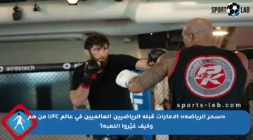 «سحر الرياضة» الإمارات قبلة الرياضيين العالميين في عالم UFC من هم وكيف غيّروا اللعبة؟